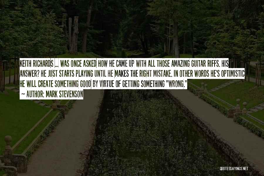Mark Stevenson Quotes: Keith Richards ... Was Once Asked How He Came Up With All Those Amazing Guitar Riffs. His Answer? He Just