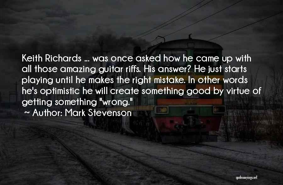 Mark Stevenson Quotes: Keith Richards ... Was Once Asked How He Came Up With All Those Amazing Guitar Riffs. His Answer? He Just