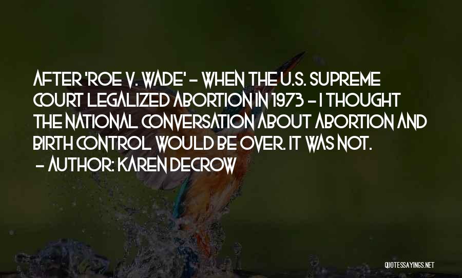 Karen DeCrow Quotes: After 'roe V. Wade' - When The U.s. Supreme Court Legalized Abortion In 1973 - I Thought The National Conversation