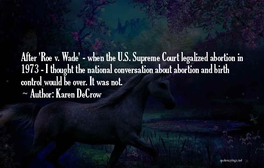 Karen DeCrow Quotes: After 'roe V. Wade' - When The U.s. Supreme Court Legalized Abortion In 1973 - I Thought The National Conversation