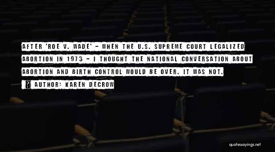 Karen DeCrow Quotes: After 'roe V. Wade' - When The U.s. Supreme Court Legalized Abortion In 1973 - I Thought The National Conversation