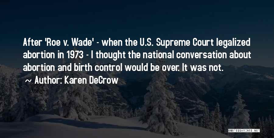 Karen DeCrow Quotes: After 'roe V. Wade' - When The U.s. Supreme Court Legalized Abortion In 1973 - I Thought The National Conversation