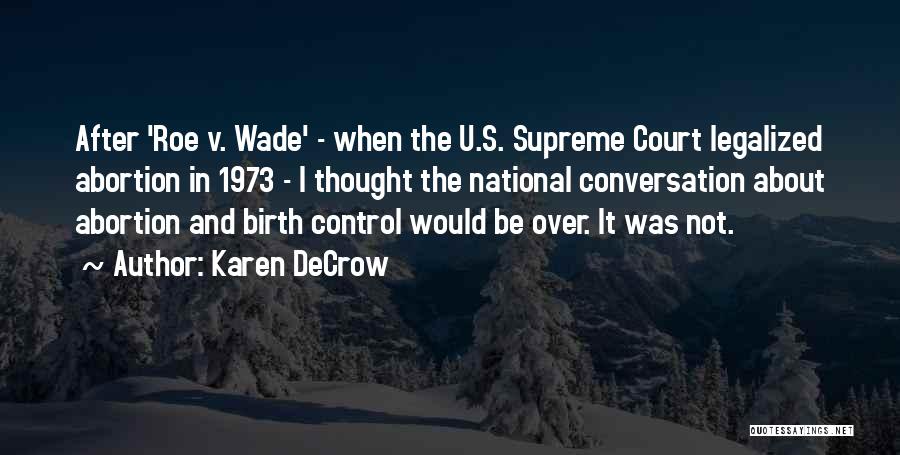 Karen DeCrow Quotes: After 'roe V. Wade' - When The U.s. Supreme Court Legalized Abortion In 1973 - I Thought The National Conversation