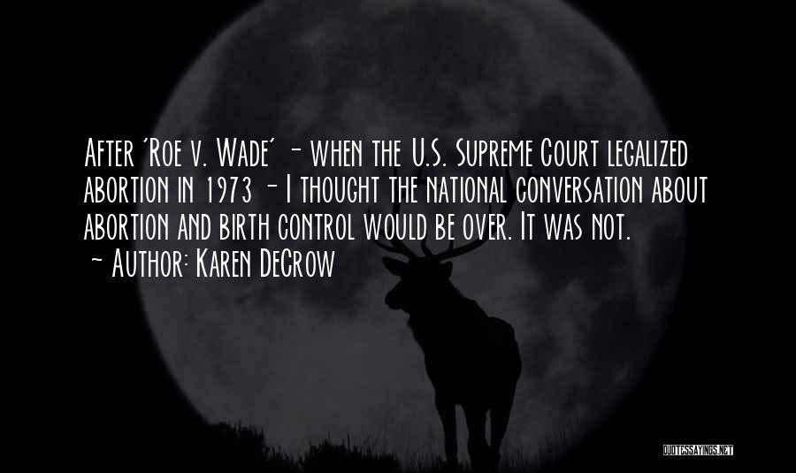 Karen DeCrow Quotes: After 'roe V. Wade' - When The U.s. Supreme Court Legalized Abortion In 1973 - I Thought The National Conversation