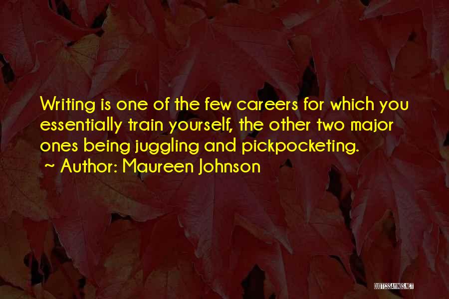 Maureen Johnson Quotes: Writing Is One Of The Few Careers For Which You Essentially Train Yourself, The Other Two Major Ones Being Juggling