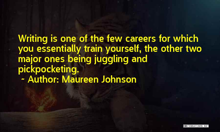 Maureen Johnson Quotes: Writing Is One Of The Few Careers For Which You Essentially Train Yourself, The Other Two Major Ones Being Juggling