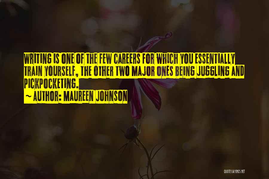 Maureen Johnson Quotes: Writing Is One Of The Few Careers For Which You Essentially Train Yourself, The Other Two Major Ones Being Juggling