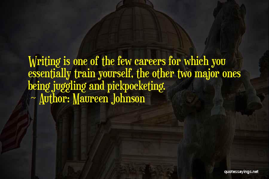 Maureen Johnson Quotes: Writing Is One Of The Few Careers For Which You Essentially Train Yourself, The Other Two Major Ones Being Juggling