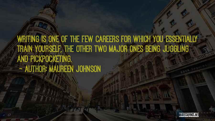 Maureen Johnson Quotes: Writing Is One Of The Few Careers For Which You Essentially Train Yourself, The Other Two Major Ones Being Juggling