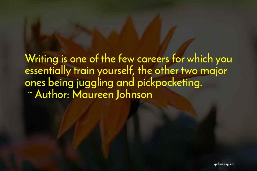 Maureen Johnson Quotes: Writing Is One Of The Few Careers For Which You Essentially Train Yourself, The Other Two Major Ones Being Juggling