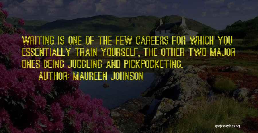 Maureen Johnson Quotes: Writing Is One Of The Few Careers For Which You Essentially Train Yourself, The Other Two Major Ones Being Juggling