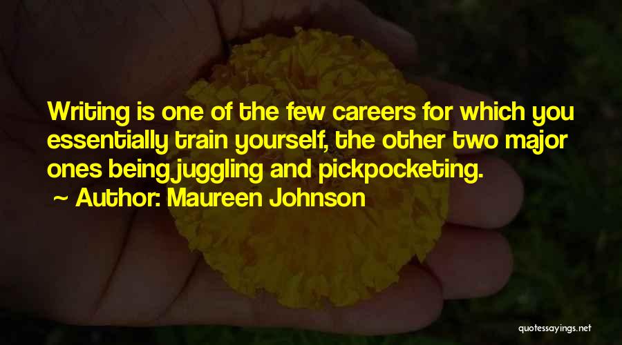 Maureen Johnson Quotes: Writing Is One Of The Few Careers For Which You Essentially Train Yourself, The Other Two Major Ones Being Juggling