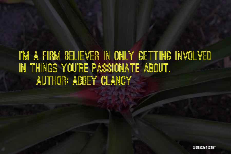 Abbey Clancy Quotes: I'm A Firm Believer In Only Getting Involved In Things You're Passionate About.