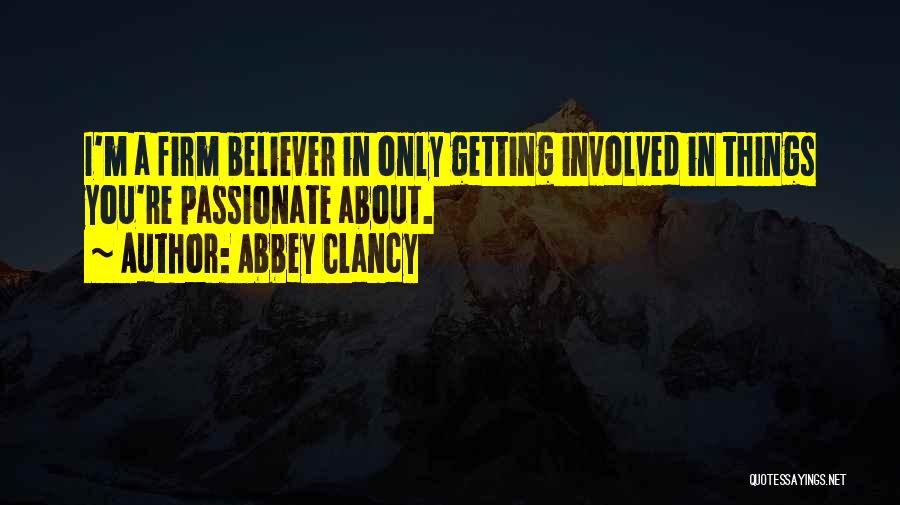 Abbey Clancy Quotes: I'm A Firm Believer In Only Getting Involved In Things You're Passionate About.