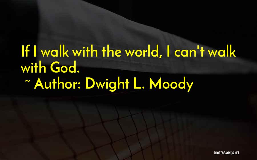 Dwight L. Moody Quotes: If I Walk With The World, I Can't Walk With God.