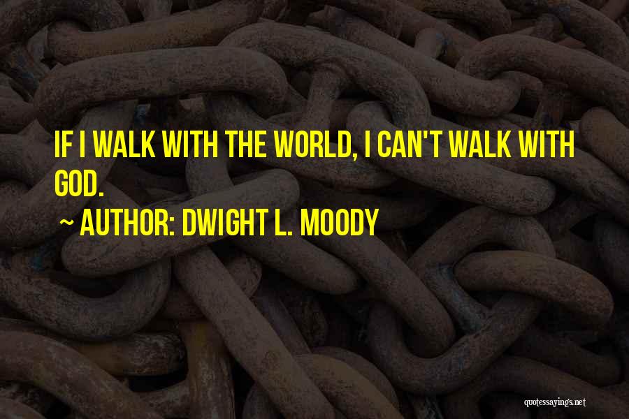 Dwight L. Moody Quotes: If I Walk With The World, I Can't Walk With God.