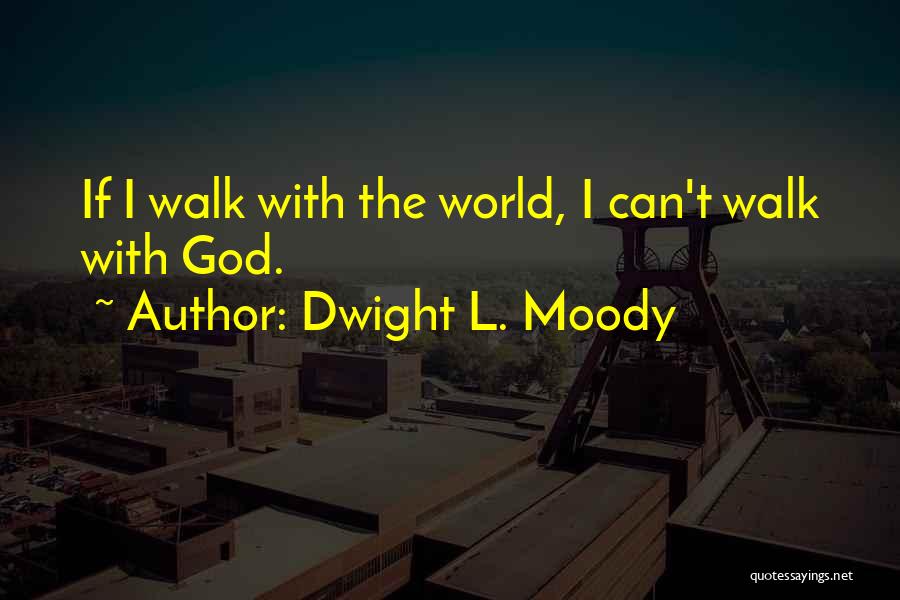 Dwight L. Moody Quotes: If I Walk With The World, I Can't Walk With God.