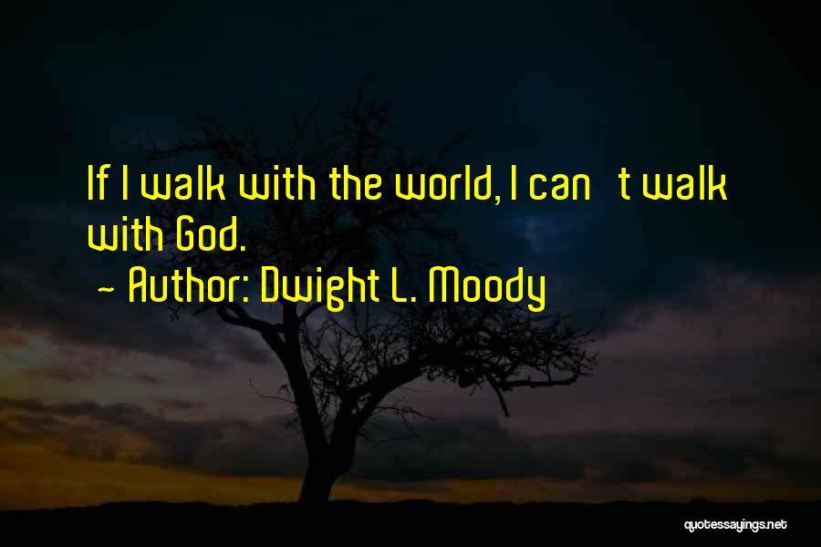Dwight L. Moody Quotes: If I Walk With The World, I Can't Walk With God.
