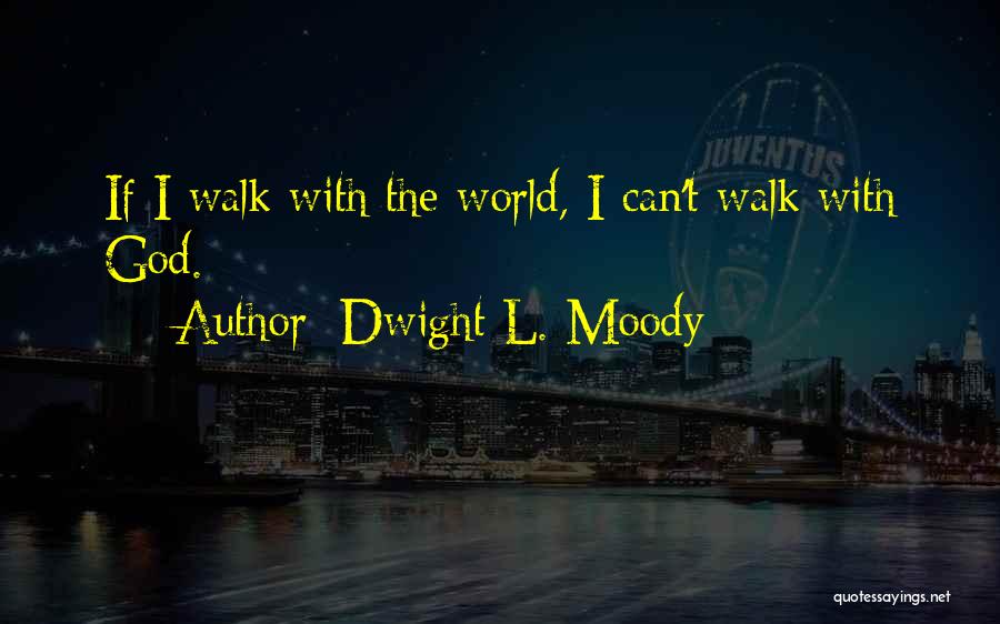 Dwight L. Moody Quotes: If I Walk With The World, I Can't Walk With God.