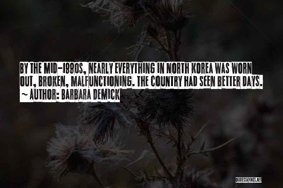 Barbara Demick Quotes: By The Mid-1990s, Nearly Everything In North Korea Was Worn Out, Broken, Malfunctioning. The Country Had Seen Better Days.