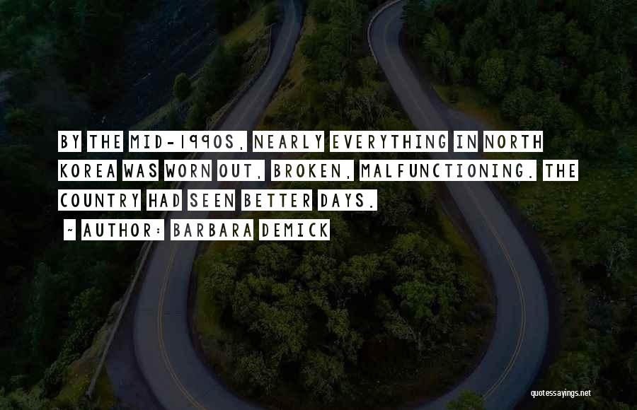 Barbara Demick Quotes: By The Mid-1990s, Nearly Everything In North Korea Was Worn Out, Broken, Malfunctioning. The Country Had Seen Better Days.