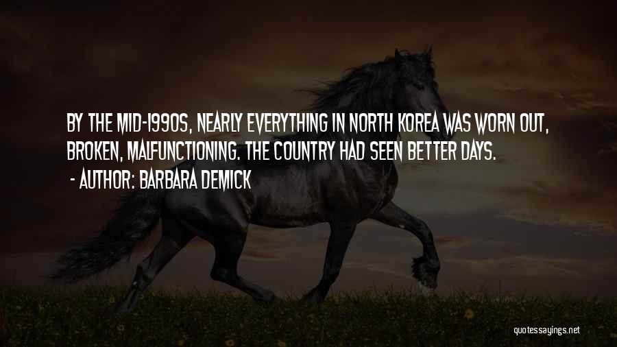 Barbara Demick Quotes: By The Mid-1990s, Nearly Everything In North Korea Was Worn Out, Broken, Malfunctioning. The Country Had Seen Better Days.