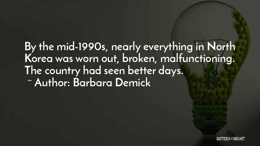 Barbara Demick Quotes: By The Mid-1990s, Nearly Everything In North Korea Was Worn Out, Broken, Malfunctioning. The Country Had Seen Better Days.