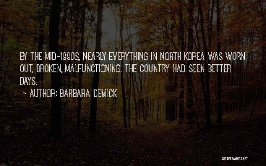 Barbara Demick Quotes: By The Mid-1990s, Nearly Everything In North Korea Was Worn Out, Broken, Malfunctioning. The Country Had Seen Better Days.