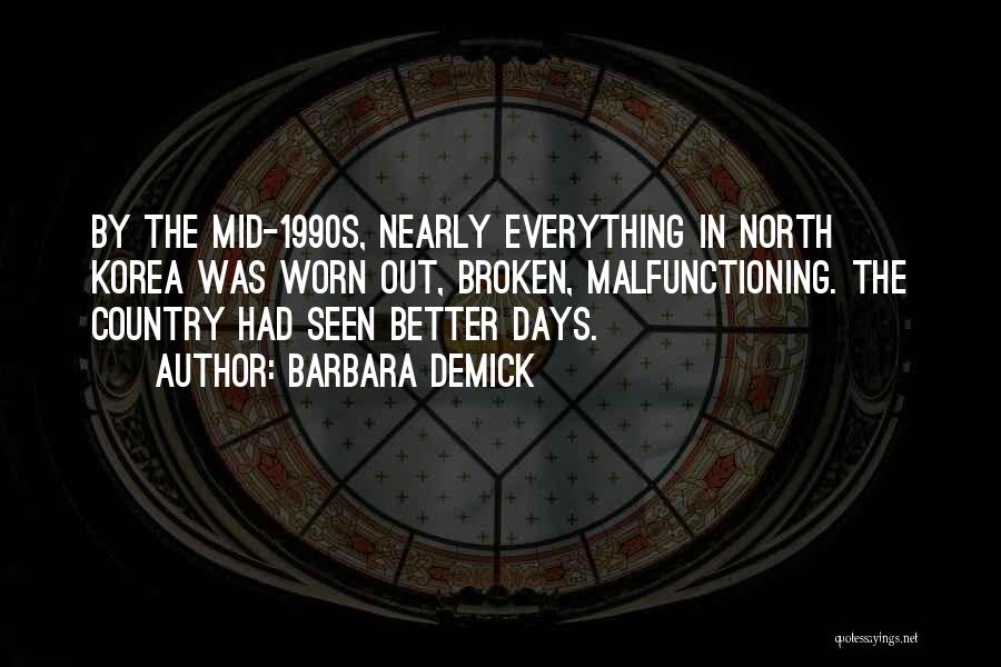 Barbara Demick Quotes: By The Mid-1990s, Nearly Everything In North Korea Was Worn Out, Broken, Malfunctioning. The Country Had Seen Better Days.