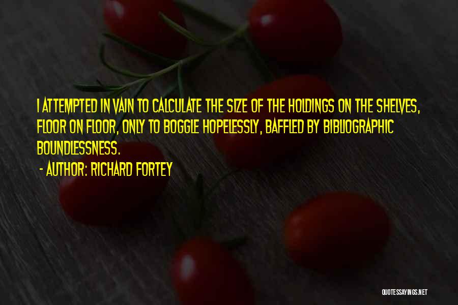 Richard Fortey Quotes: I Attempted In Vain To Calculate The Size Of The Holdings On The Shelves, Floor On Floor, Only To Boggle
