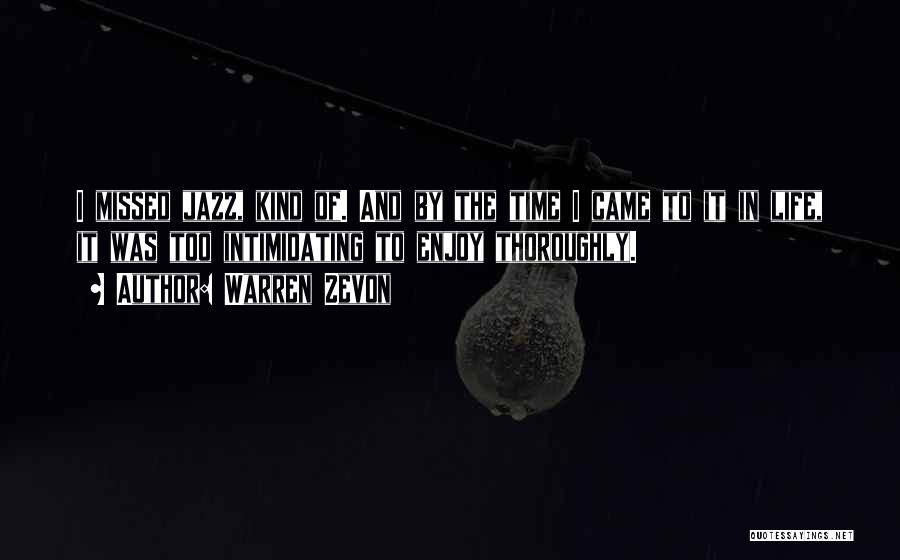Warren Zevon Quotes: I Missed Jazz, Kind Of. And By The Time I Came To It In Life, It Was Too Intimidating To