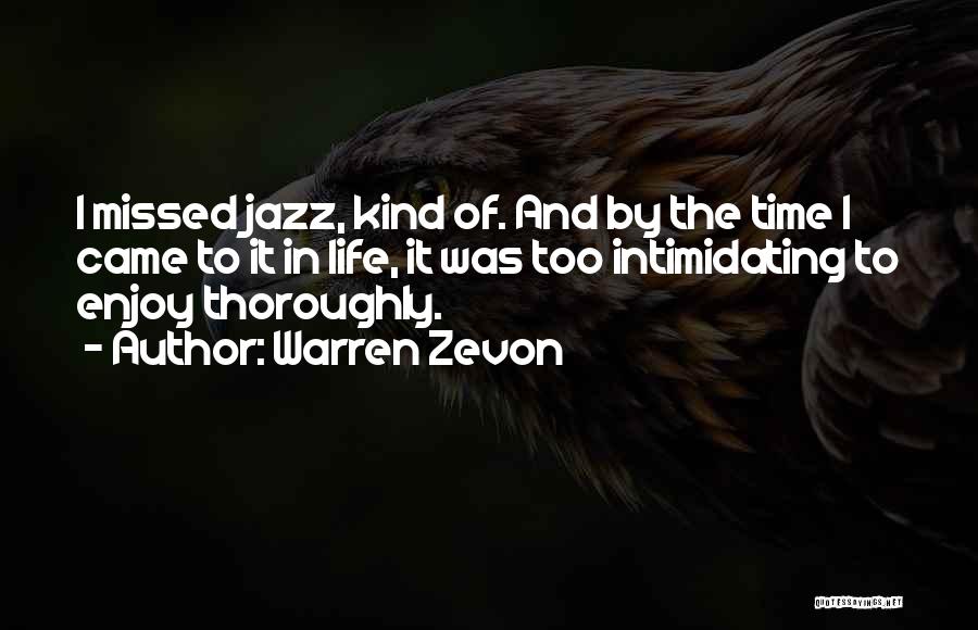 Warren Zevon Quotes: I Missed Jazz, Kind Of. And By The Time I Came To It In Life, It Was Too Intimidating To