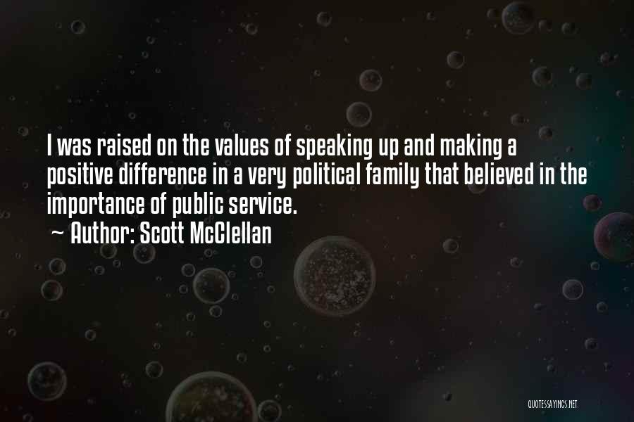 Scott McClellan Quotes: I Was Raised On The Values Of Speaking Up And Making A Positive Difference In A Very Political Family That