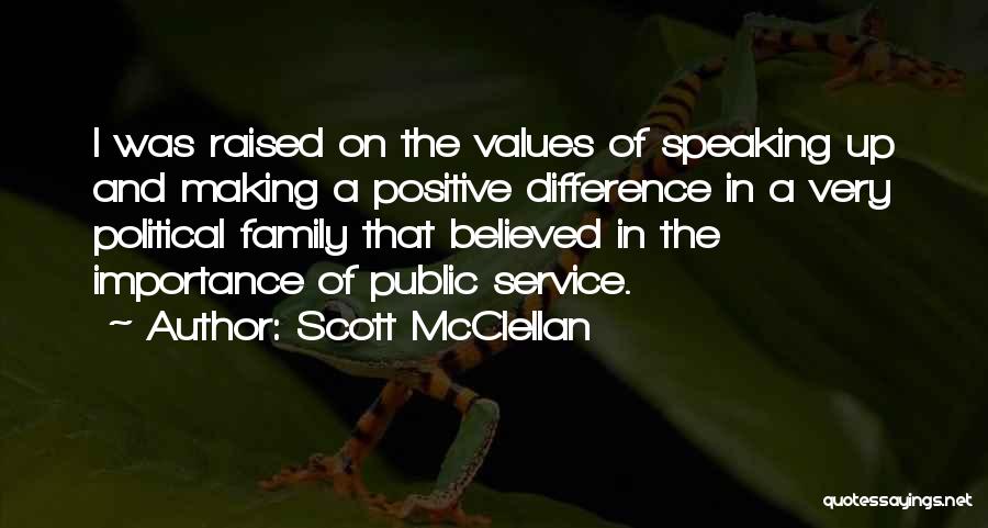 Scott McClellan Quotes: I Was Raised On The Values Of Speaking Up And Making A Positive Difference In A Very Political Family That