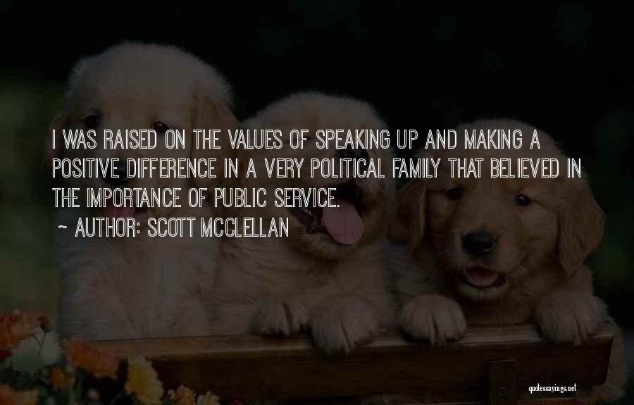 Scott McClellan Quotes: I Was Raised On The Values Of Speaking Up And Making A Positive Difference In A Very Political Family That