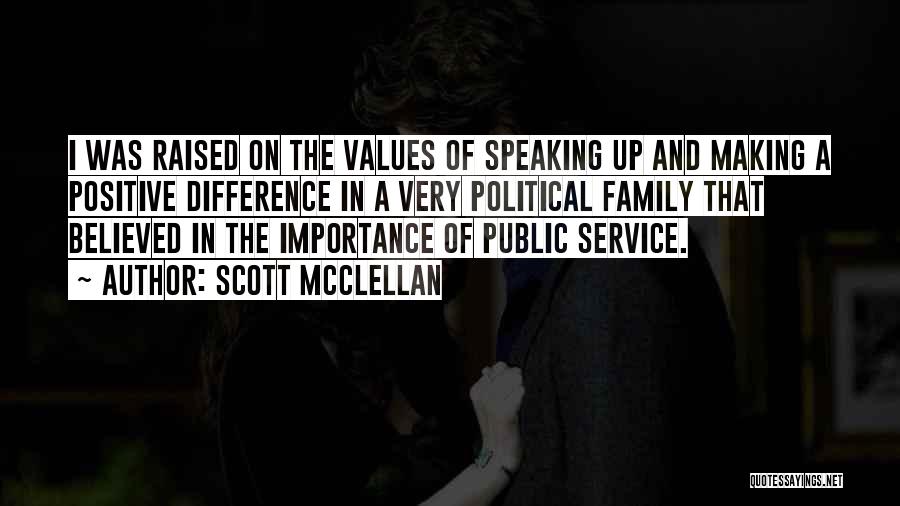 Scott McClellan Quotes: I Was Raised On The Values Of Speaking Up And Making A Positive Difference In A Very Political Family That