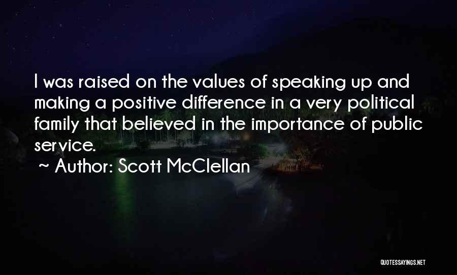 Scott McClellan Quotes: I Was Raised On The Values Of Speaking Up And Making A Positive Difference In A Very Political Family That