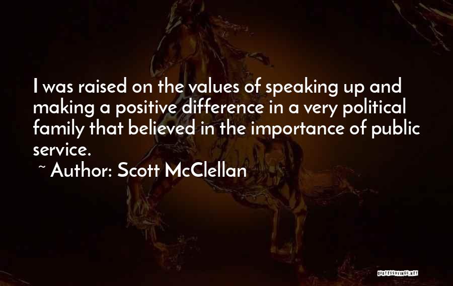 Scott McClellan Quotes: I Was Raised On The Values Of Speaking Up And Making A Positive Difference In A Very Political Family That