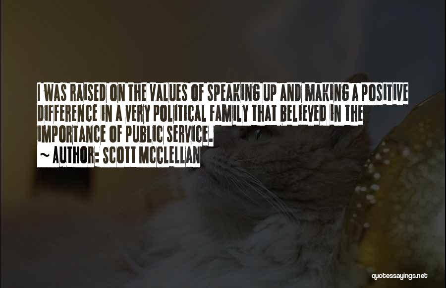 Scott McClellan Quotes: I Was Raised On The Values Of Speaking Up And Making A Positive Difference In A Very Political Family That