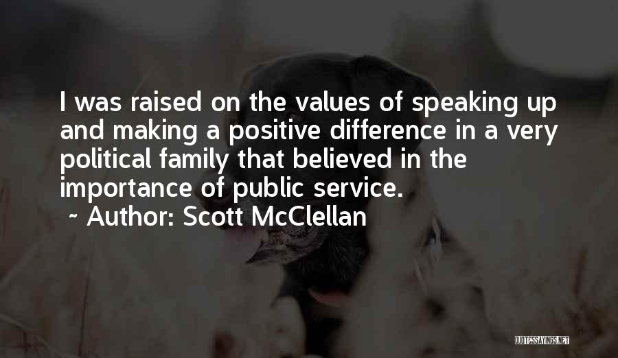 Scott McClellan Quotes: I Was Raised On The Values Of Speaking Up And Making A Positive Difference In A Very Political Family That