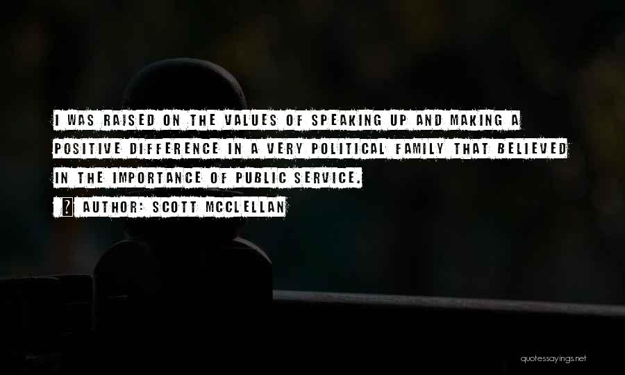 Scott McClellan Quotes: I Was Raised On The Values Of Speaking Up And Making A Positive Difference In A Very Political Family That