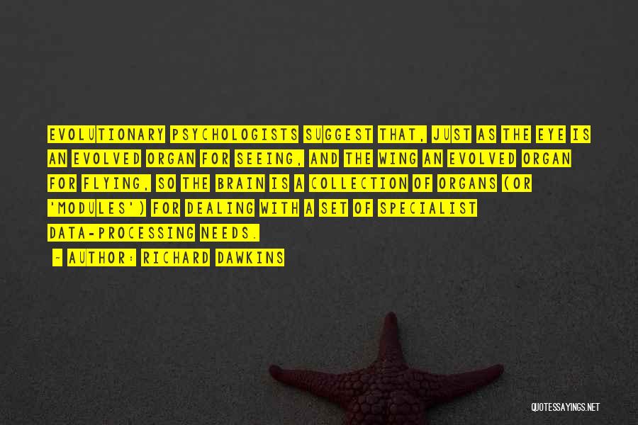 Richard Dawkins Quotes: Evolutionary Psychologists Suggest That, Just As The Eye Is An Evolved Organ For Seeing, And The Wing An Evolved Organ