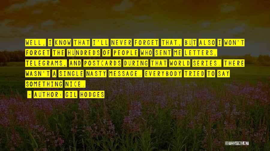 Gil Hodges Quotes: Well, I Know That I'll Never Forget That, But Also I Won't Forget The Hundreds Of People Who Sent Me