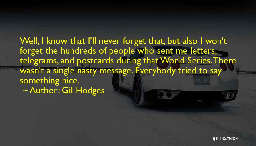 Gil Hodges Quotes: Well, I Know That I'll Never Forget That, But Also I Won't Forget The Hundreds Of People Who Sent Me