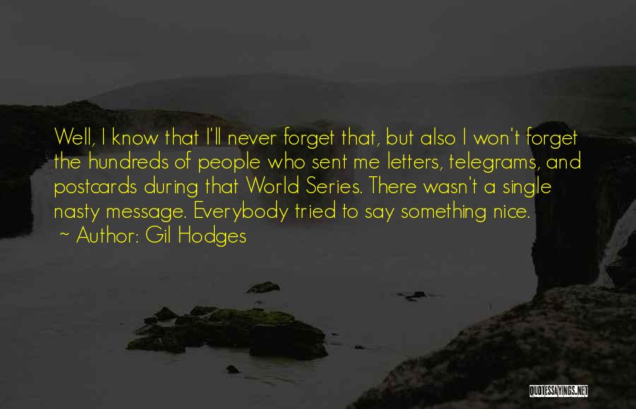 Gil Hodges Quotes: Well, I Know That I'll Never Forget That, But Also I Won't Forget The Hundreds Of People Who Sent Me