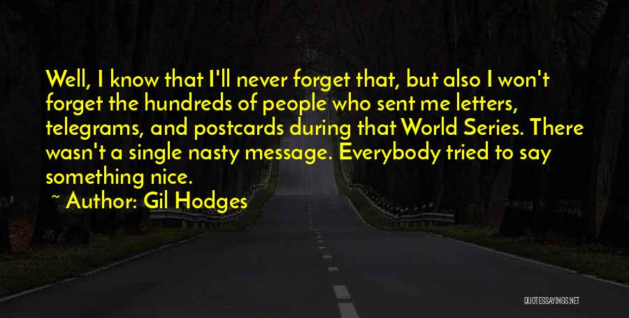 Gil Hodges Quotes: Well, I Know That I'll Never Forget That, But Also I Won't Forget The Hundreds Of People Who Sent Me