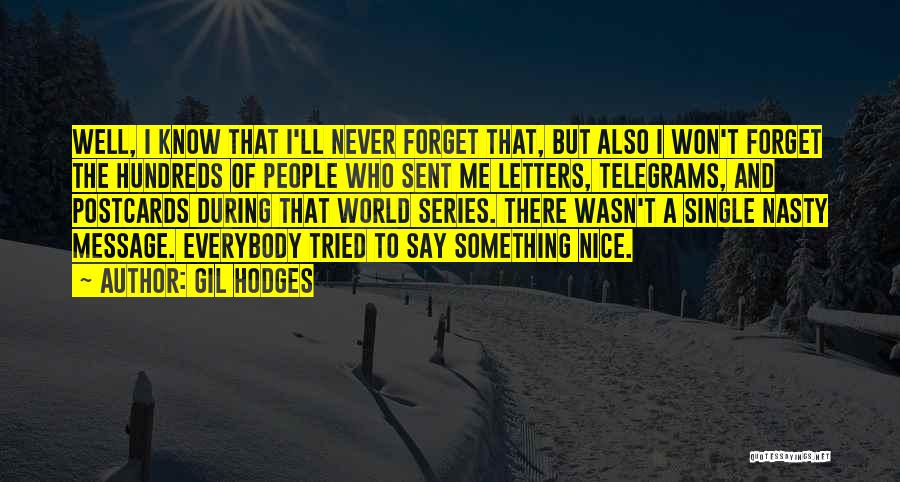 Gil Hodges Quotes: Well, I Know That I'll Never Forget That, But Also I Won't Forget The Hundreds Of People Who Sent Me