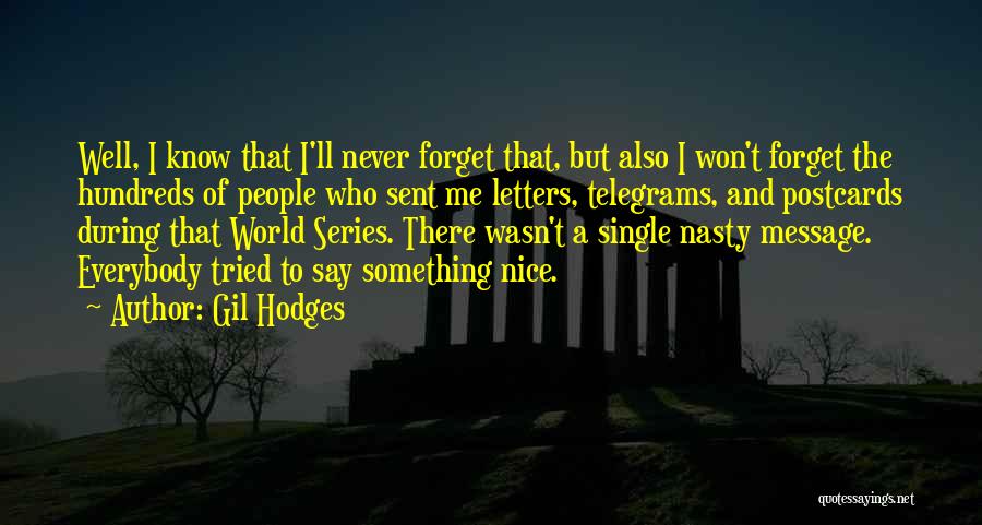 Gil Hodges Quotes: Well, I Know That I'll Never Forget That, But Also I Won't Forget The Hundreds Of People Who Sent Me