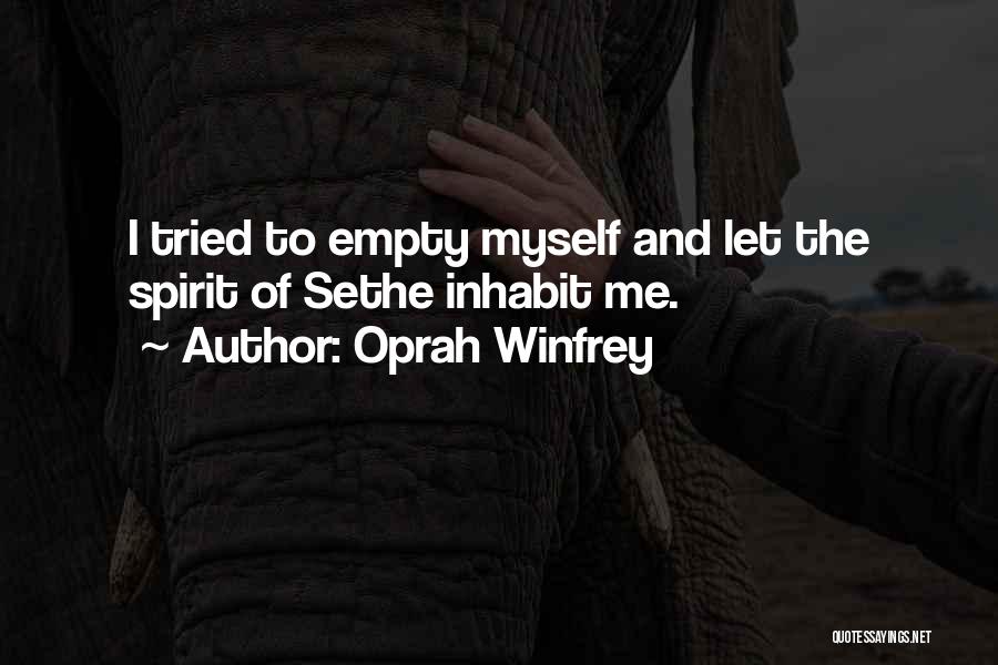 Oprah Winfrey Quotes: I Tried To Empty Myself And Let The Spirit Of Sethe Inhabit Me.