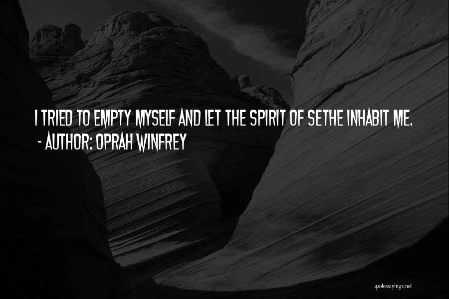 Oprah Winfrey Quotes: I Tried To Empty Myself And Let The Spirit Of Sethe Inhabit Me.